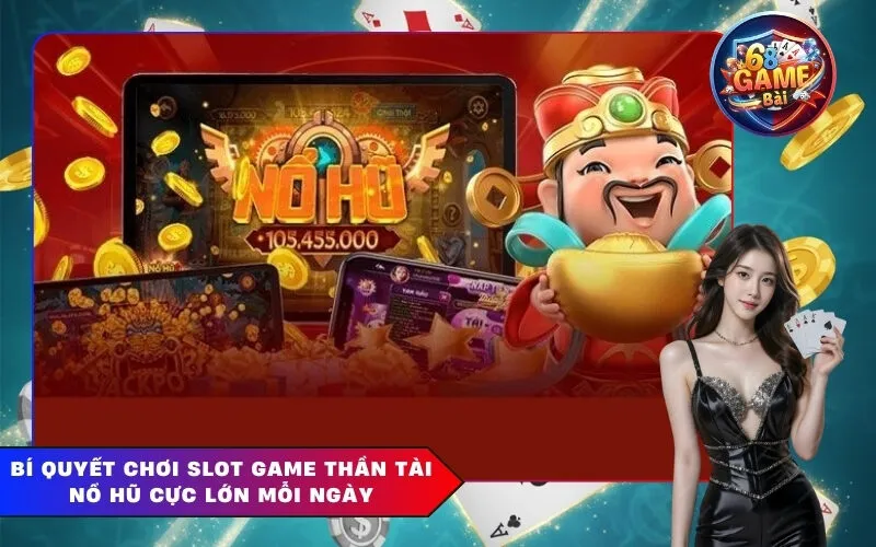 Bí Quyết Chơi Slot Game Thần Tài Nổ Hũ Cực Lớn Mỗi Ngày