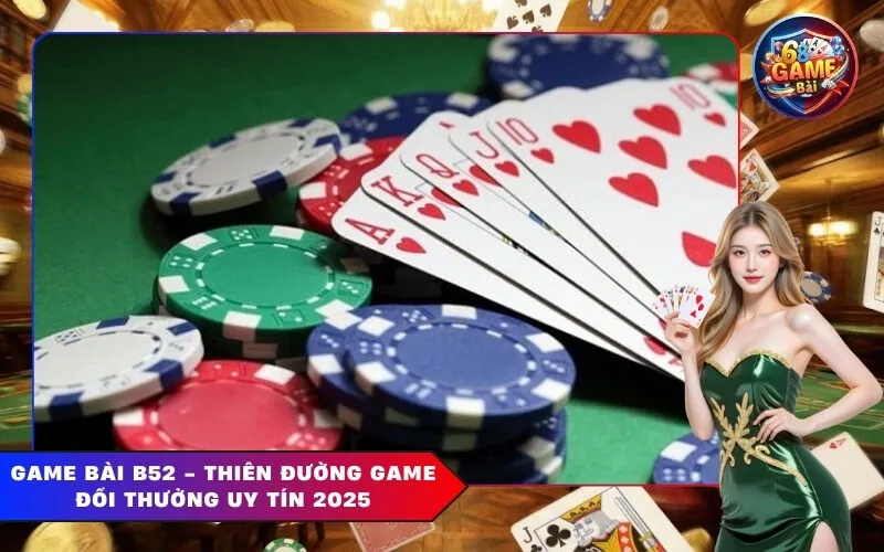 Game Bài B52 - Thiên Đường Game Đổi Thưởng Uy Tín 2025