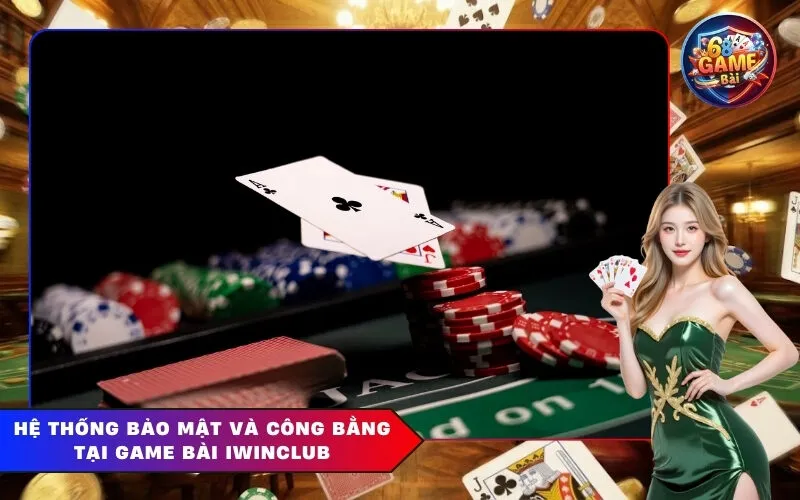 Hệ thống bảo mật và công bằng tại Game Bài Iwinclub