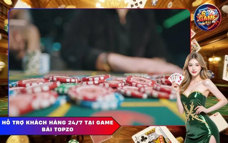 Hỗ trợ khách hàng 24/7 tại Game Bài Topzo