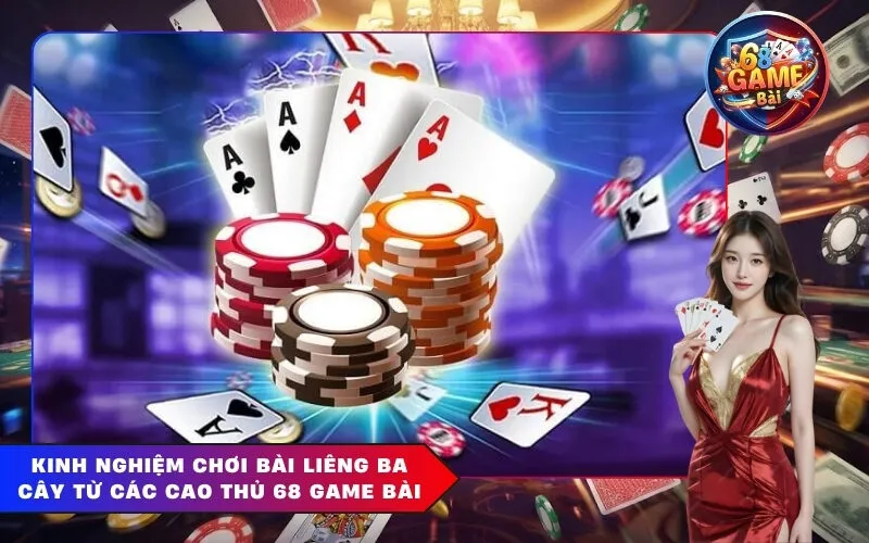 Kinh Nghiệm Chơi Bài Liêng Ba Cây Từ Các Cao Thủ 68 Game Bài