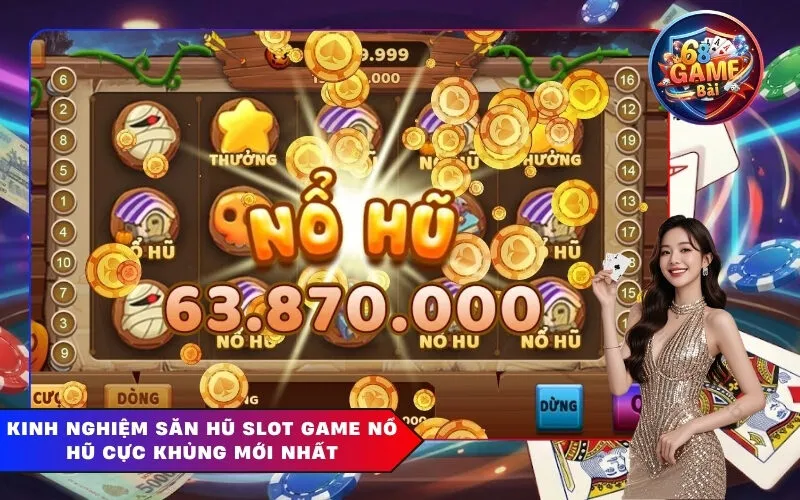 Kinh Nghiệm Săn Hũ Slot Game Nổ Hũ Cực Khủng Mới Nhất