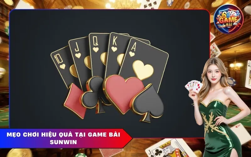 Mẹo chơi hiệu quả tại Game Bài Sunwin